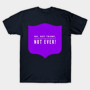 No, not Trump, not Ever! T-Shirt